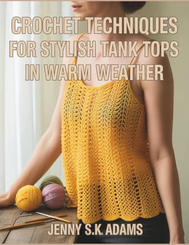 Crochet Techniques for Stylish Tank Tops in Warm Weather