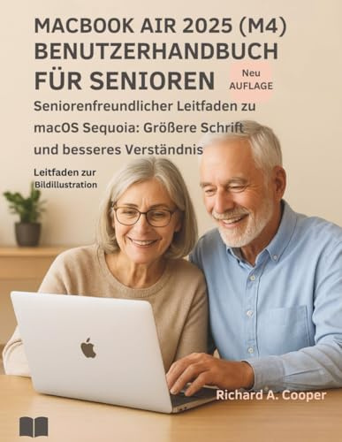 MACBOOK AIR 2025 (M4) BENUTZERHANDBUCH FÜR SENIOREN: Seniorenfreundlicher Leitfaden zu macOS Sequoia: Größere Schrift und besseres Verständnis