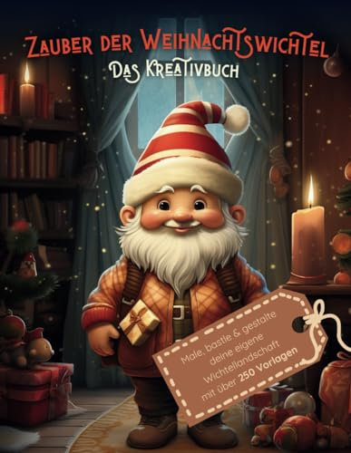 Zauber der Weihnachtswichtel - Das Kreativbuch: Male, bastle & gestalte deine weihnachtliche Wichteltürlandschaft, über 250 Malvorlagen, ... Mit Erklärungen, für Kinder & Erwachsene