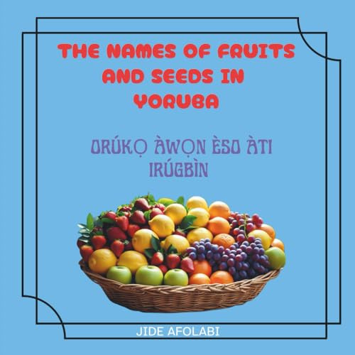 The Names of fruits and seeds in Yoruba: Orúkọ Àwọn Èso àti irúgbìn (AFINIMÒYE)