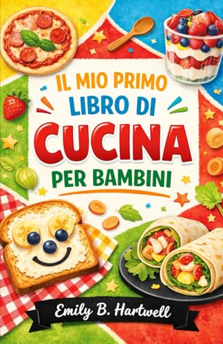 IL MIO PRIMO LIBRO DI CUCINA PER BAMBINI: Ricette semplici e divertenti, pensate per le manine dei più piccoli, da esplorare e da imparare. Ogni ... di condivisione e momenti felici in cucina.