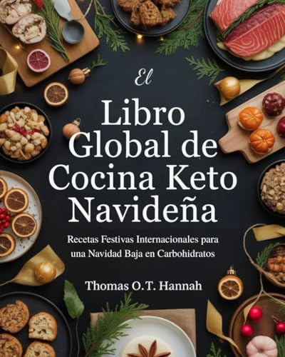 El Libro Global de Cocina Keto Navideña (Spanish Edition): Recetas Festivas Internacionales para una Navidad Baja en Carbohidratos (The Essential Kitchen Library)