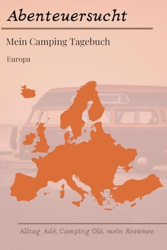 Camper Journal Europa: Vanlife Logbuch - Das Tagebuch für dein nächstes Camping Abenteuer durch Europa: Halte die schönsten Stellplätze, Roadtrips und ... Geschichten deines Camping Urlaubs fest