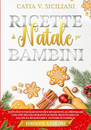 Ricette di Natale per bambini: Edizione a COLORI - Tanti piatti natalizi gustosi e divertenti, da preparare con i più piccoli durante le feste. ... e salate da realizzare e gustare in famiglia