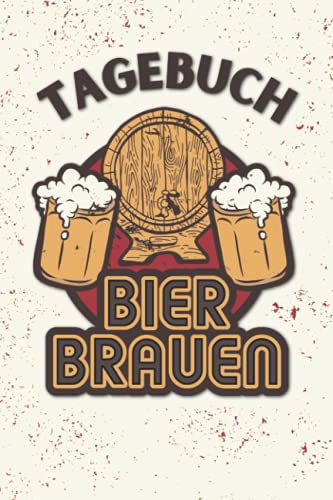 Tagebuch Bier Brauen: Logbuch zur Erfassung aller wichtigen Daten für das Bier Brauen - Ideal als Geschenk für Hobby- und Profi-Bierbrauer