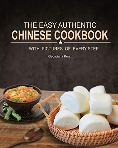The Easy Authentic Chinese Cookbook: with Pictures of Every Step: 3 (Georgiana's Chinese Kitchen)