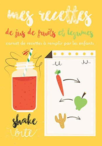 MES RECETTES DE JUS DE FRUITS ET LEGUMES Carnet de Recettes à Remplir par les Enfants: 100 pages de Recettes à Personnaliser par et pour les Enfants ... leurs Recettes de Boissons Préférés
