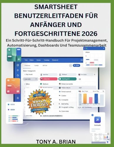 SMARTSHEET BENUTZERLEITFADEN FÜR ANFÄNGER UND FORTGESCHRITTENE 2026: Ein Schritt-Für-Schritt-Handbuch Für Projektmanagement, Automatisierung, Dashboards Und Teamzusammenarbeit
