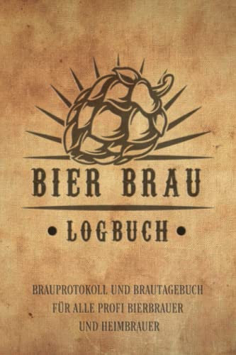 BIER BRAU LOGBUCH BRAUPROTOKOLL UND BRAUTAGEBUCH FÜR ALLE PROFI BIERBRAUER UND HEIMBRAUER: Für Hobbybrauer, Heimbrauen, Craftbier und Bier Braukunst ... Geschenk oder Brau Zubehör Logbuch & Set
