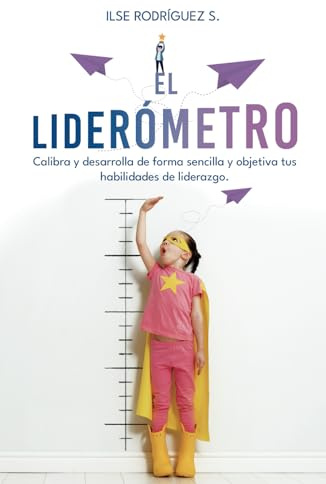 El liderómetro: Calibra y desarrolla de forma sencilla y objetiva tus habilidades de liderazgo.