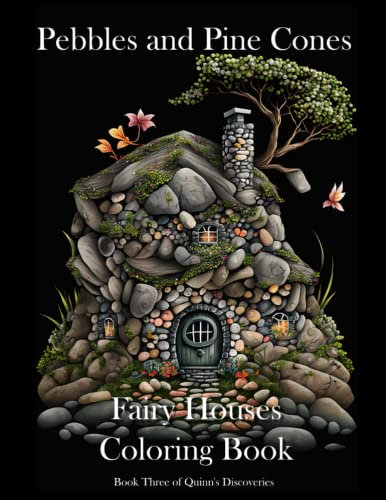 Pebbles and Pine Cones: Fairy House Coloring Book (Quinn's Discoveries - Fairy House Illustrations to Color)