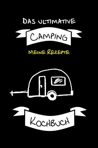 Praktisches Camping Notizbuch für Rezepte, Kochbuch, Heft, Block für Wohnwagen Besitzer: Das ultimative Camping Kochbuch für Deine besten Rezepte - ... Platz für Notizen zu Zutaten und Anleitung