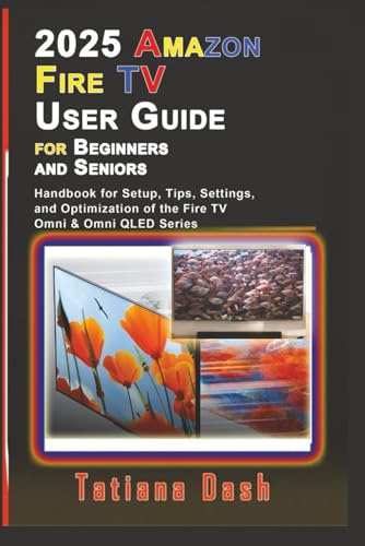 2025 Amazon Fire TV User Guide for Beginners and Seniors: Handbook for Setup, Tips, Settings, and Optimization of the Fire TV Omni & Omni QLED Series (Gadgets simplified guides)