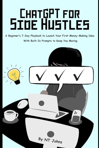 ChatGPT for Side Hustles: A Beginner’s 7-Day Playbook to Launch Your First Money-Making Idea (Even If You’re Starting From Zero)
