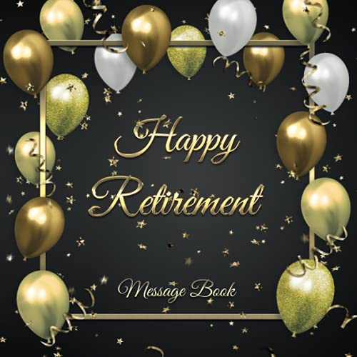 Happy Retirement Message Book: Retirement Party Gift, Keepsake and Guest Book for Messages, Memories, Wishes, Signatures and Pictures from Friends, Family and Colleagues - 124 Pages - 8.25x8.25