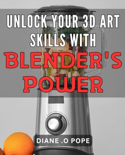 Unlock Your 3D Art Skills with Blender's Power.: Master the Art of 3D Design with Blender's Dynamic Tools and Techniques.
