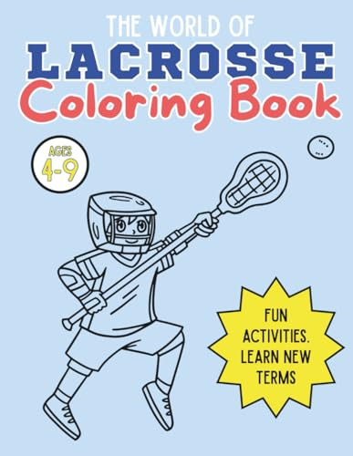 The World of Lacrosse Coloring Book: Action-Packed Pages to Color and Learn the Game of Lacrosse for kids Ages 4-9