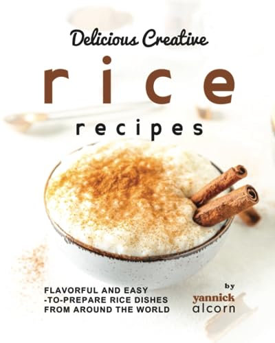 Delicious Creative Rice Recipes: Flavorful and Easy-to-Prepare Rice Dishes from Around the World