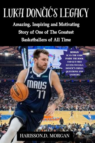 LUKA DONČIĆ LEGACY: Amazing, Inspiring and Motivating Story of One of The Greatest Basketballers of All Time (Tales of Basketball Brilliance)