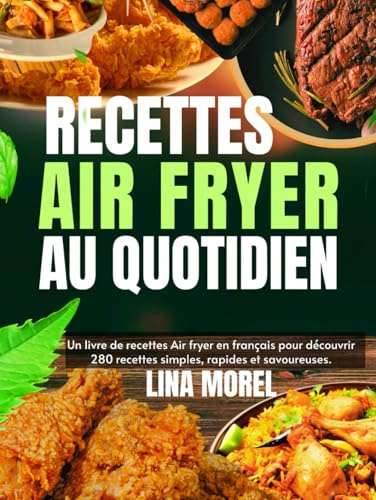 Recettes Air fryer au quotidien: Un livre de recettes Air fryer en français pour découvrir 280 recettes simples, rapides et savoureuses.