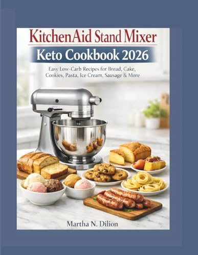 KitchenAid Stand Mixer Keto Cookbook 2026: Easy Low-Carb Recipes for Bread, Cake, Cookies, Pasta, Ice Cream, Sausage & More