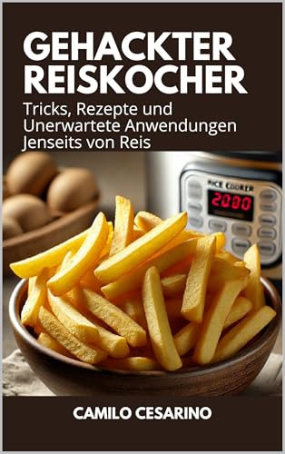 Gehackter Reiskocher: Tricks, Rezepte und Unerwartete Anwendungen Jenseits von Reis (Roh und ungefiltert)