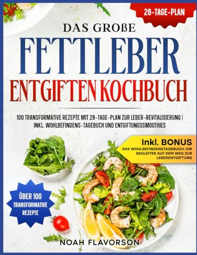 Das große Fettleber Entgiften Kochbuch: 100 transformative Rezepte mit 28-Tage-Plan zur Leber-Revitalisierung | Inkl. Wohlbefindens-Tagebuch und Entgiftungssmoothies