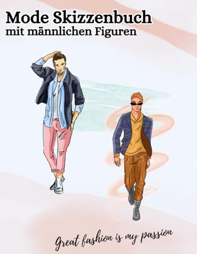 Mode Skizzenbuch: mit männlichen Figuren - 240 Mode Figurenvorlagen in 15 verschiedene Posen zum Gestalten deiner Kreationen