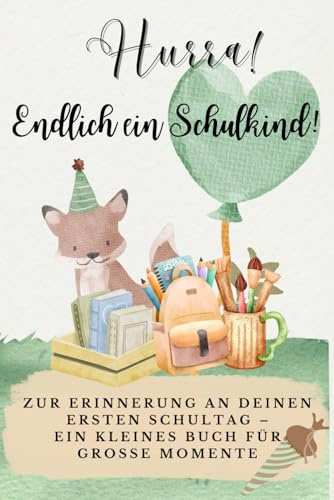 Hurra! Endlich ein Schulkind: Ein liebevoll gestaltetes Erinnerungsbuch zur Einschulung – zum Ausfüllen, Schreiben & Festhalten besonderer Momente im ersten Schuljahr