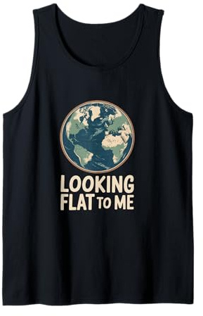 Flat Earth Quote Looks Flat To Me Looks Flat Funny Earth Tank Top