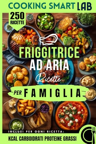 250 Ricette per Friggitrice ad Aria – Per Famiglia: Ricette facili e veloci, croccanti e sane per tutta la famiglia, idee quotidiane per cene rapide, ... e piatti gustosi in air fryer ogni giorno