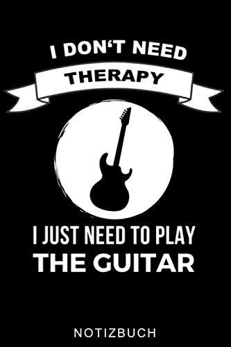 I DON'T NEED THERAPY I JUST NEED TO PLAY THE GUITAR NOTIZBUCH: A5 WOCHENPLANER für Gitarristen | Gitarre lernen | Gitarrenbuch | Gitarrenspieler Bücher für Erwachsene Kinder Anfänger Profis | Musiker