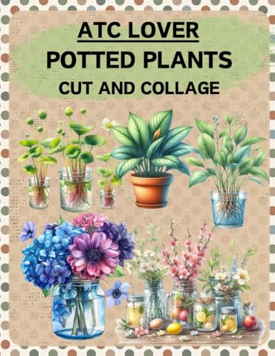 ATC Lover Potted Plants Cut and Collage Book: High Quality Illustrations Of Botany, For Scrapbooking, Ephemera, Junk Journals, Mixed Media, Paper Crafts, and More. | (Artist Trading Cards Version)