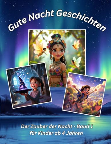 Der Zauber der Nacht, Band 1 – 12 zauberhafte Geschichten für eine gute Nacht: Magische Geschichten mit Mehrwert zum Träumen und Einschlafen für ... Geschichten: Der Zauber der Nacht, Band 1)