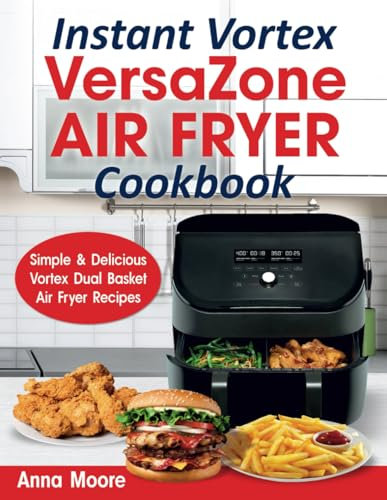 Instant Vortex Versazone Air Fryer Cookbook: Simple & Delicious Vortex Dual Basket Air Fryer Recipes.