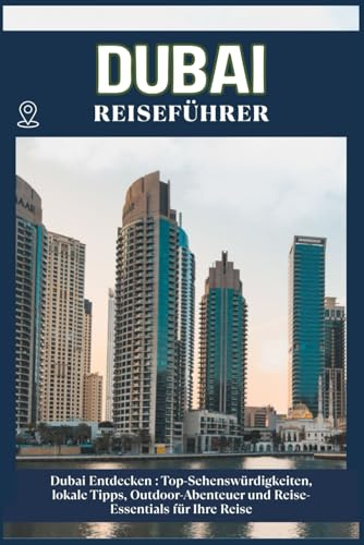 DUBAI REISEFÜHRER: Top-Sehenswürdigkeiten, lokale Tipps, Outdoor-Abenteuer und Reise-Essentials für deine Reise