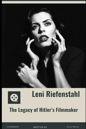 Leni Riefenstahl: The Legacy of Hitler’s Filmmaker