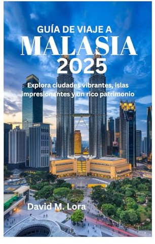 GUÍA DE VIAJE A MALASIA 2025: Explora ciudades vibrantes, islas impresionantes y un rico patrimonio