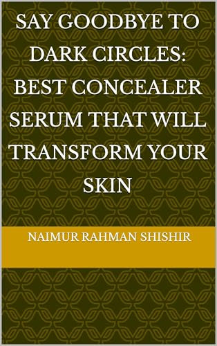 Say Goodbye to Dark Circles: Best Concealer Serum That Will Transform Your Skin (English Edition)