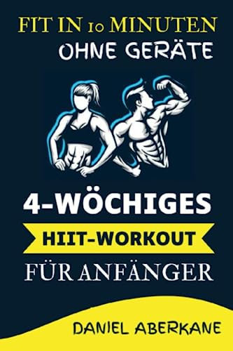 Fit in 10 Minuten Ohne Geräte: 4-Wöchiges HIIT-Workout für Anfänger, Körpergewicht Übungsplan für Einen Fit, Starken und Gesunden Körper
