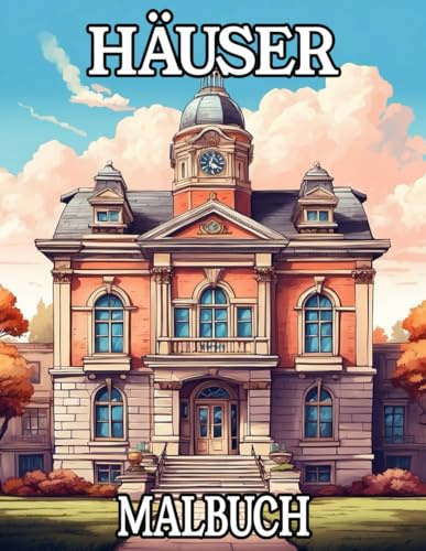 Häuser Malbuch: Ausmalbuch für Erwachsene mit Architektur Motiven von Altbau Häusern, Villen und Schlössern zum kreativen Stressabbau und zur Entspannung