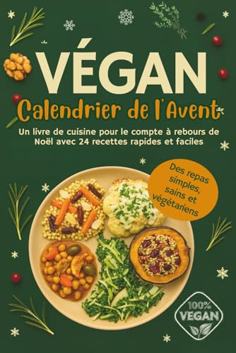 Calendrier de l'Avent Végan: Un livre de cuisine pour le compte à rebours de Noël avec 24 recettes rapides et faciles | Des repas simples, sains et végétariens pour la saison des fêtes