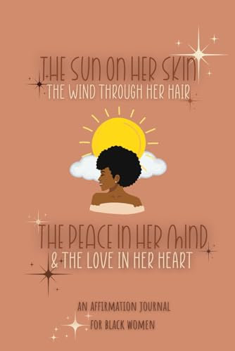 The Sun On Her Skin, The Wind Through Her Hair, The Peace In Her Mind & The Love In Her Heart: An Affirmation Journal For Black Women - Shea Butter Brown