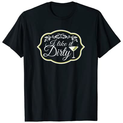I Like it Dirty T-Shirt Martini Glass Drink T-Shirt