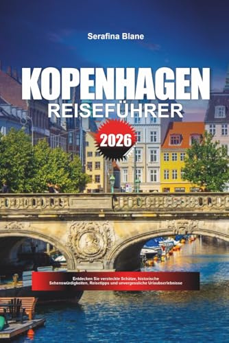 KOPENHAGEN REISEFÜHRER 2026: Entdecken Sie versteckte Schätze, historische Sehenswürdigkeiten, Reisetipps und unvergessliche Urlaubserlebnisse