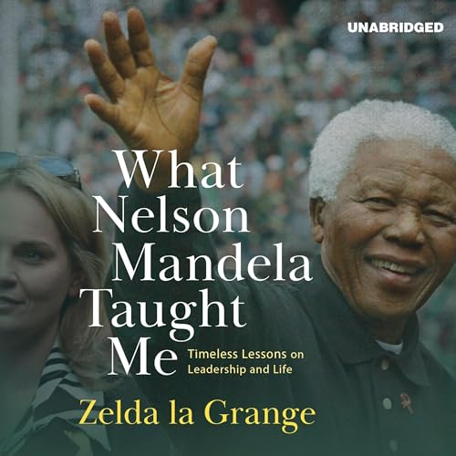 What Nelson Mandela Taught Me: Timeless Lessons on Leadership and Life