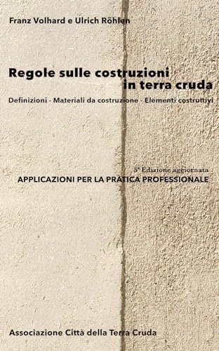 Regole sulle costruzioni in terra cruda: Definizione - Materiali da costruzione - Elementi costruttivi 3^ Edizione aggiornata Applicazioni per la pratica professionale