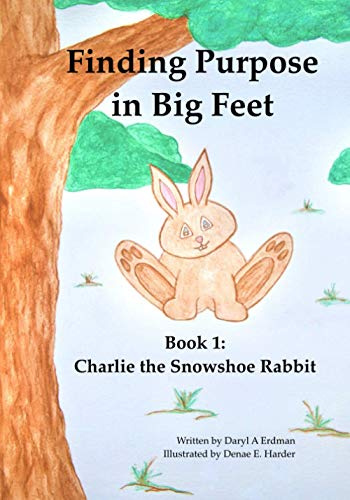 Finding Purpose in Big Feet: Book 1: Charlie the Snowshoe Rabbit