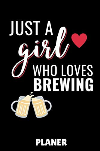 JUST A GIRL WHO LOVES BREWING PLANER: DIN A5 TAGESPLANER Craft Bier | Bier selbst brauen | Bierbrauen Buch | Brauerei | Geschenkidee für Männer | Biertrinken | Anfänger | Bierbuch
