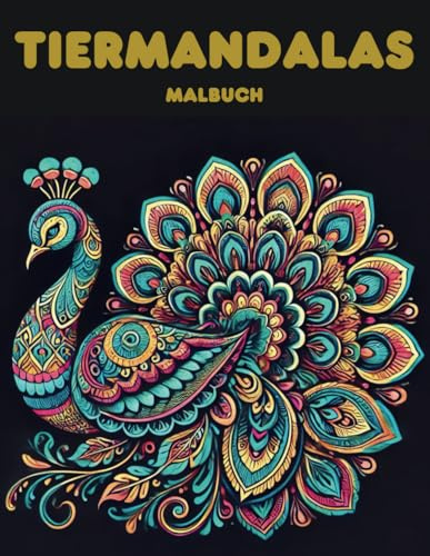 Tiermandalas Malbuch. Malbuch für Erwachsene. Tiere im Mandala Stil zum Ausmalen und Entspannen: Beispiele Motive: Katze, Tiger, Löwe, Pfau, Pferd, Schmetterling, Elefant, Hirsch, Papagei, u.v.m